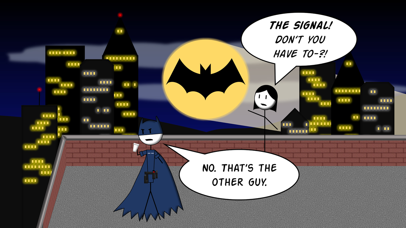 Stick-figure Bat-Coastie holds a cup on a city rooftop at night while a woman with long black hair points at the Bat-Coastie Signal shining behind them and asks, "The signal! Don't you have to-?!" Bat-Coastie answers, "No. That's the other guy."